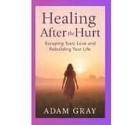 Healing After the Hurt: Escaping Toxic Love and Rebuilding Your Life