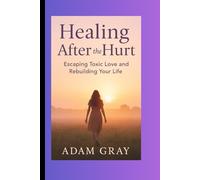 Healing After the Hurt: Escaping Toxic Love and Rebuilding Your Life