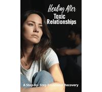 Healing After Toxic Relationships: A Step-by-Step Emotional Recovery
