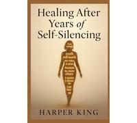 HEALING AFTER YEARS OF SELF-SILENCING: Finding Your Voice, Reclaiming Your Power, and Speaking Your Truth Without Fear