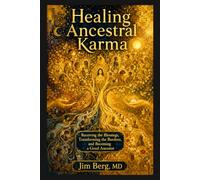 Healing Ancestral Karma: Receiving the Blessings, Transforming the Burdens, and Becoming a Good Ancestor