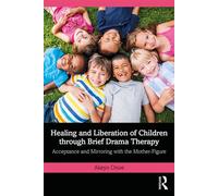 Healing and Liberation of Children through Brief Drama Therapy Acceptance and Mirroring with the Mother-Figure - Akeyo Onoe - Routledge - ebook (ePub) - Livre