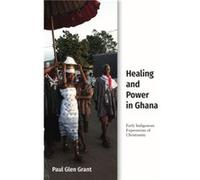 Healing and Power in Ghana by Paul Glen Grant Paul Glen Grant (Auteur)