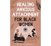 Healing Anxious Attachment for Black Women: Stop Overthinking and Toxic Thoughts, Discover Your Attachment Style, and Become More Secure in Life and Love While Building Healthy Relationships