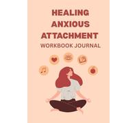 Healing Anxious Attachment Workbook and Journal: Guided Prompts and Practical Exercises to Overcome Attachment Anxiety, Build Self Worth, and Create Secure Love
