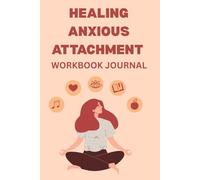 Healing Anxious Attachment Workbook and Journal: Guided Prompts and Practical Exercises to Overcome Attachment Anxiety, Build Self Worth, and Create Secure Love