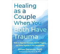 Healing as a Couple When You Both Have Trauma Skills to Regulate Emotions, Identify Triggers, and Thrive Together in Your Relationship - Aimee Daramus PsyD - New Harbinger Publications - ebook (ePub)