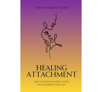 Healing Attachment: How to Create Secure, Loving Relationships That Last