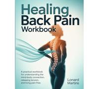 Healing Back Pain Workbook: "A Practical Workbook for Understanding the Mind-Body Connection, Releasing Tension, and Living Pain-Free."