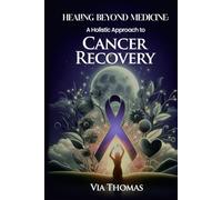 Healing Beyond Medicine: A Holistic Approach To Cancer Recovery