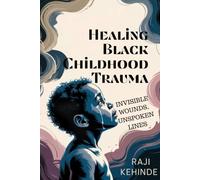 Healing Black Childhood Trauma: Invisible Wounds, Unspoken Lines