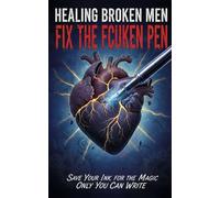 Healing Broken Men Fix the Fcuken Pen: Save your ink for the magic only you can write
