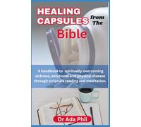 HEALING CAPSULES from the BIBLE: Healing Nuggets of Wisdom from the Bible: A handbook to overcoming physical, emotional and Spiritual sickness through meditation and prayer from the Scriptures