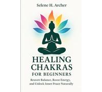 Healing Chakras for Beginners: Restore Balance, Boost Energy, and Unlock Inner Peace Naturally