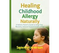 Healing Childhood Allergies Naturally: A Holistic Parent’s Guide to Drug-Free Recovery, Immune Support & Safe Living