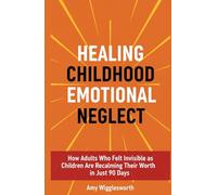Healing Childhood Emotional Neglect: How Adults Who Felt Invisible as Children Are Reclaiming Their Worth in Just 90 Days