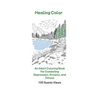 Healing Color An Adult Coloring Book for Combating Depression, Anxiety, and Stress 100 Scenic Views