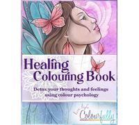 Healing Colouring Book: Detox Your Thoughts and Feelings Using Colour Psychology