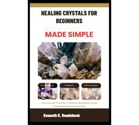 Healing Crystals For Beginners Made Simple: From Confused To Confident: A Step-By-Step Beginner’s Guide To Using Healing Crystals Every Day
