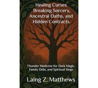 Healing Curses - Breaking Sorcery, Ancestral Oaths, and Hidden Contracts: Thunder Medicine for Dark Magic, Family Debt, and Spiritual Siege
