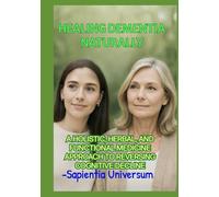 HEALING DEMENTIA NATURALLY: A HOLISTIC, HERBAL, AND FUNCTIONAL MEDICINE APPROACH TO REVERSING COGNITIVE DECLINE