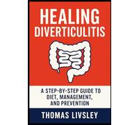 Healing Diverticulitis: A Step-by-Step Guide to Diet, Management, and Prevention