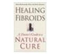 Healing Fibroids: A Doctor's Guide to a Natural Cure