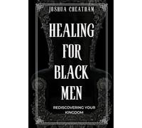 Healing for Black Men: Rediscovering Your Kingdom