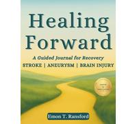 Healing Forward: A Guided Journal for Recovery STROKE | ANEURYSM | BRAIN INJURY