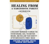 Healing from a Narcissistic Parent: A Recovery Workbook to Heal the Father Wound, Overcome the Mother Wound, Reparent Your Inner Child, and Break Free from Emotionally Immature Parents
