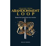 Healing from Abandonment Loop: A Guided Workbook to Break the Cycle of Disconnection Sensitivity, Build Emotional Continuity, and Find Your Internal Anchor