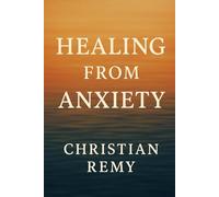 Healing from Anxiety: A Practical Guide to Finding Calm in a Chaotic World