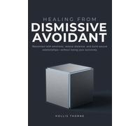 Healing from Dismissive Avoidant: A Practical Workbook to Reconnect with Emotions, Reduce Defensive Distance, and Build Secure Relationships Without Losing Your Autonomy