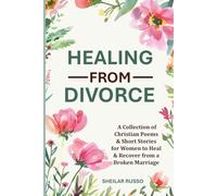 Healing From Divorce: A Collection of Christian Short Stories & Poems for Women to Heal & Recover After a Broken Marriage