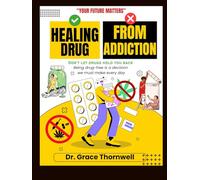HEALING FROM DRUG ADDICTION: A Science-Backed, Step-by-Step Guide to Reclaiming Your Life, Rebuilding Your Brain, and Breaking Free from the Cycle of Relapse