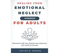Healing From Emotional Neglect Workbook for Adults: Reconnect with your feelings and rediscover self-worth in 6 weeks