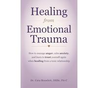 Healing from Emotional Trauma: How to Manage Anger, Calm Anxiety and Learn to Trust Yourself Again when Healing from a Toxic Relationship