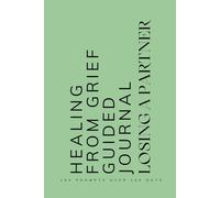 Healing from Grief Guided Journal Losing a Partner: Prompts for Learning to Navigate and Cope with the Loss of a Partner Sage Green