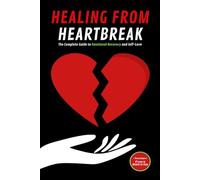 HEALING FROM HEARTBREAK: The Complete Guide to Emotional Recovery and Self-Love: How to recover after breakup, Rebuild trust and love in marriage, Personal growth, Daily rituals
