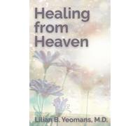 Healing from Heaven, with Biography of Lilian B. Yeomans, M.D.