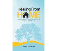 Healing From Home: A Journey of Rebuilding After a Broken Childhood
