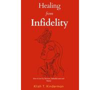 Healing From Infidelity: How To Let Go, Recover, Rebuild Trust And Thrive
