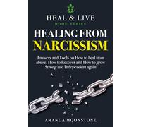 Healing from Narcism: Answers and Tools on How to heal from abuse, How to Recover and How to grow Strong and Independent again