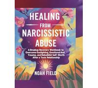 Healing From Narcissistic Abuse: A Breakup Recovery Workbook to Overcome Gaslighting, Emotional Trauma, and Rebuild Self-Worth After a Toxic Relationship