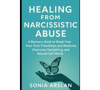 Healing from Narcissistic Abuse: A Recovery Book to Break Free from Toxic Friendships and Relationships, Overcome Gaslighting, and Rebuild Self-Worth