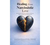 Healing from Narcissistic Love: Reclaiming the Self After Rejection, Betrayal, Abuse, and Emotional Manipulation