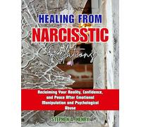 HEALING FROM NARCISSTIC RELATIONSHIP: Reclaim Your Confidence, Break Free from Emotional Manipulation, and Rebuild Inner Peace After Toxic Love
