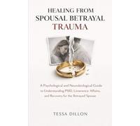 Healing From Spousal Betrayal Trauma: A Psychological and Neurobiological Guide to Understanding PSID, Limerence Affairs, and Recovery for the Betrayed Spouse
