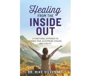 Healing From The Inside Out: A Functional Approach To Chronic Pain, Autoimmune Disease, and Vitality