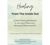 Healing From The Inside Out: Guided Healing Workbook: A Journey of Recovery, Renewal & Reconnection